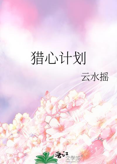 猎心计划by云水谣txt