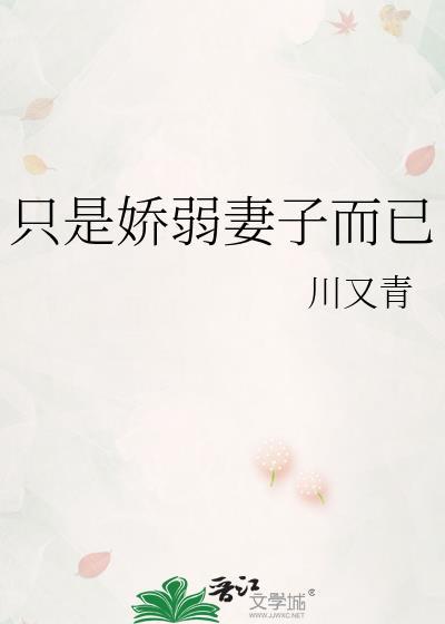 只是娇弱妻子而已川又青讲了什么