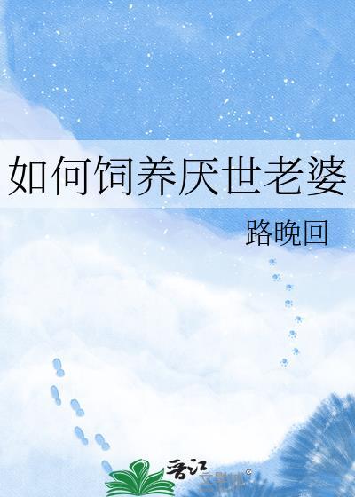 如何饲养厌世老婆路晚回免费阅读