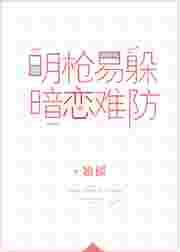 明枪易躲暗恋难防免费阅读