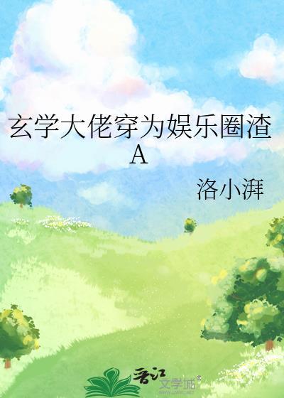 玄学大佬穿为娱乐圈渣a 百度
