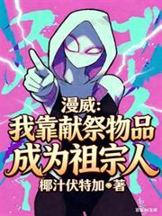 漫威我靠献祭物品成为祖宗人起点中文