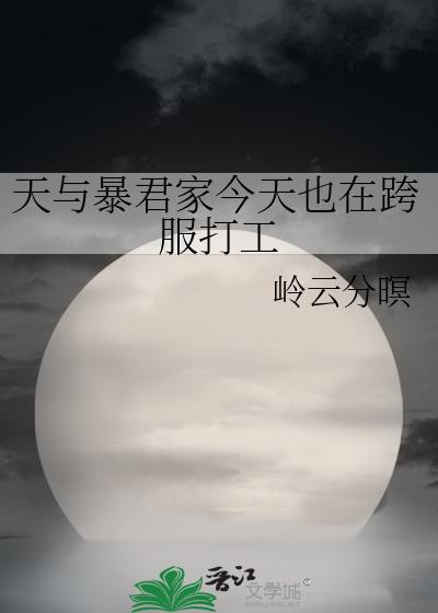 天与暴君家今天也在跨服打工免费txt
