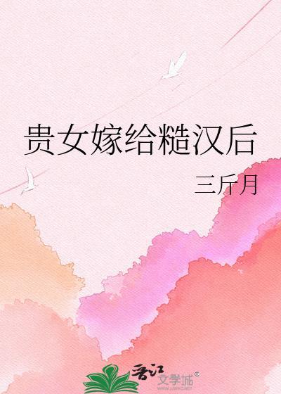 贵女嫁给糙汉后 三斤月